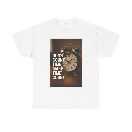 Motivational Quote Tee: Don't Count Time, Make Time Count, Gift for Him/Her, Casual Wear, Inspirational Shirt, Great for Birthdays, Holidays